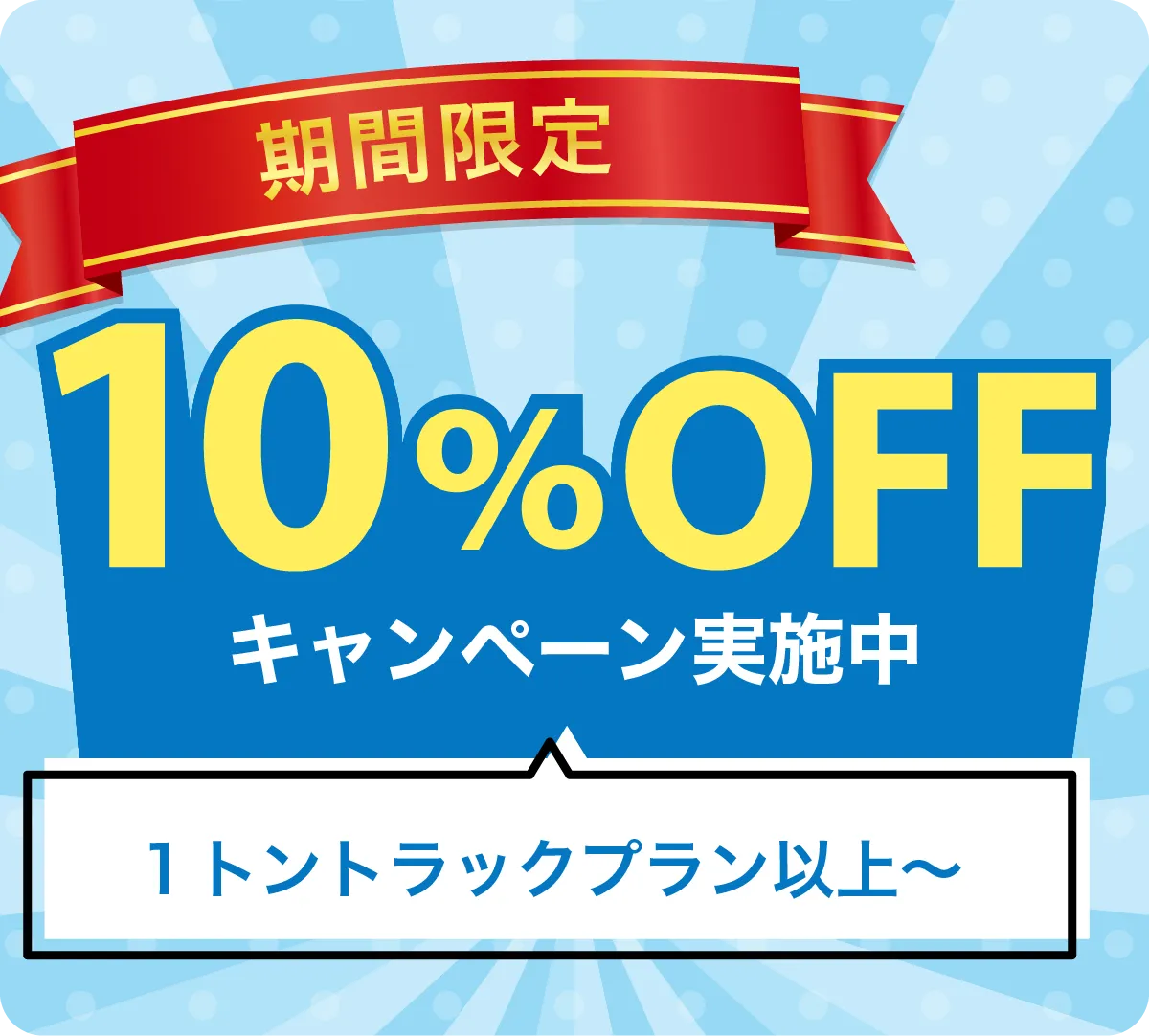 期間限定！1トントラックプラン以上で10%OFF。まとめてお得にスッキリ片付く。見積り無料・追加料金なし、即日対応、安心の明朗会計